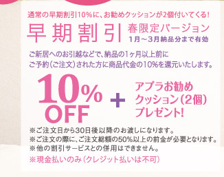 早期割引　10％OFF+アプラお勧めクッションプレゼント！